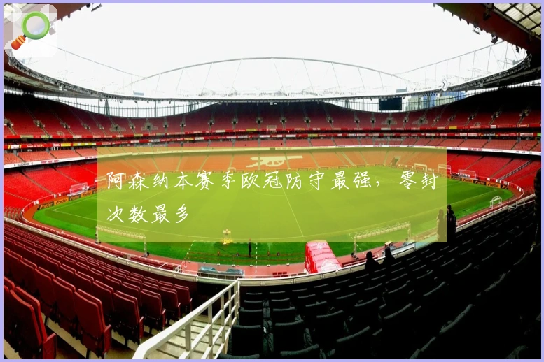阿森纳本赛季欧冠防守最强，零封次数最多