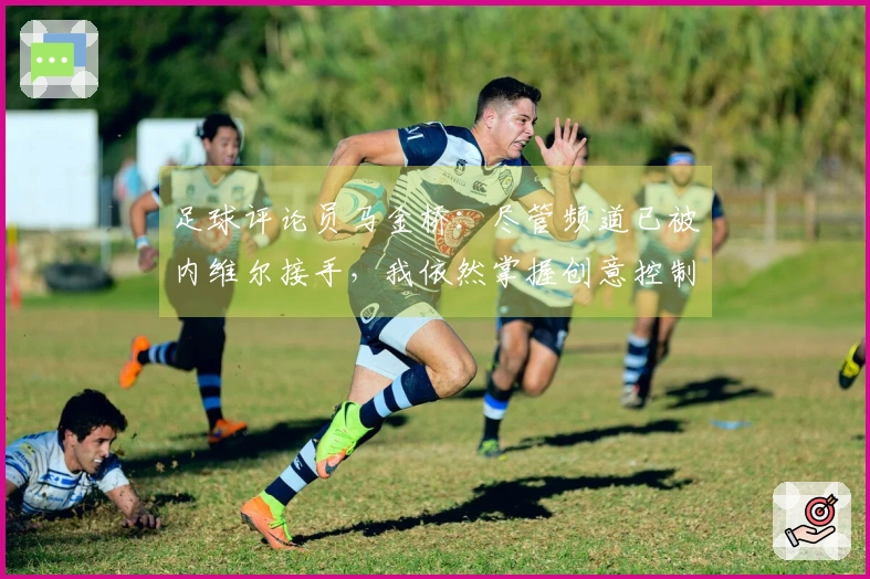 足球评论员马金桥：尽管频道已被内维尔接手，我依然掌握创意控制权